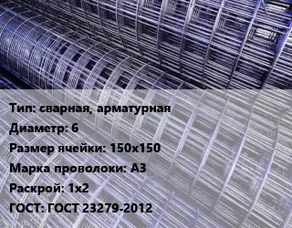 Сетка сварная, арматурная d=6 Ячейка: 150х150 А3 Раскрой: 1х2 ГОСТ: ГОСТ 23279-2012